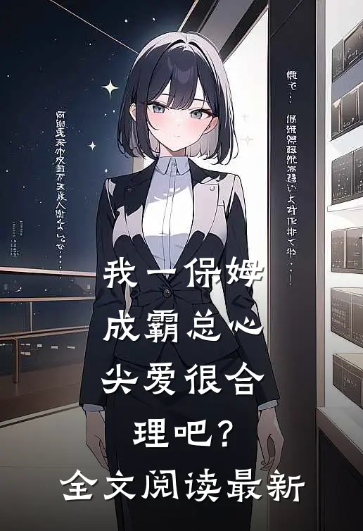 我一保姆，成霸总心尖爱很合理吧？全文阅读最新