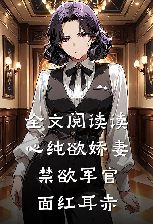 全文阅读读心纯欲娇妻，禁欲军官面红耳赤