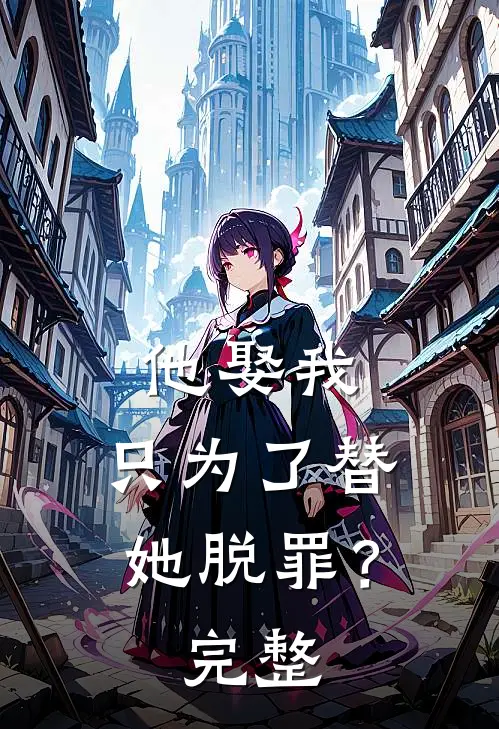 他娶我,只为了替她脱罪?完整视频