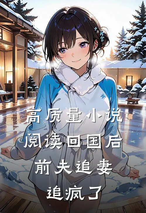 高质量小说阅读回国后，前夫追妻追疯了