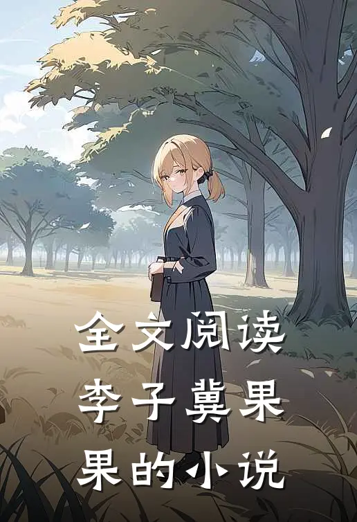 全文阅读李子冀果果的小说