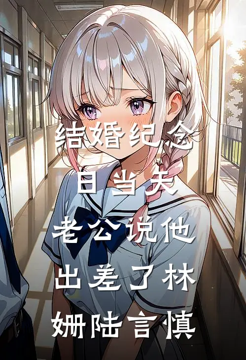 结婚纪念日当天，老公说他出差了林姗陆言慎