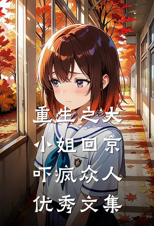 重生之大小姐回京,吓疯众人优秀文集