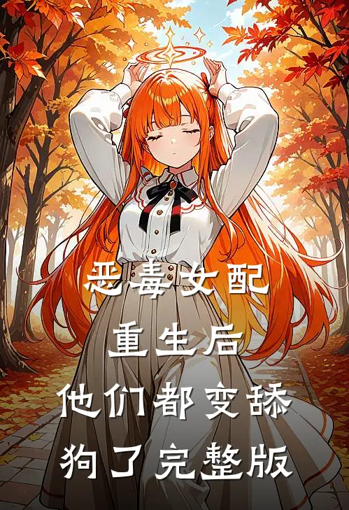 恶毒女配重生后，他们都变舔狗了完整版
