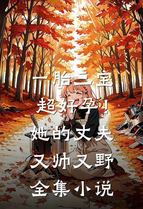 一胎三宝超好孕！她的丈夫又帅又野全集小说