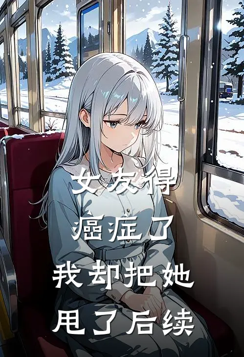 女友得癌症了,我却把她甩了后续