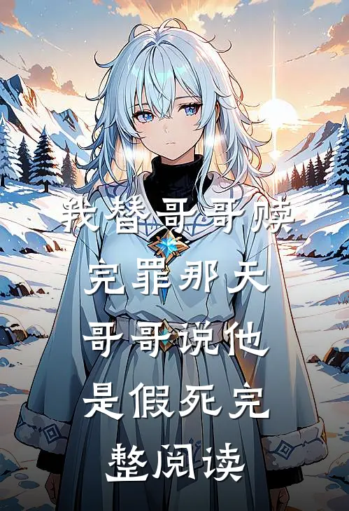 我替哥哥赎完罪那天，哥哥说他是假死完整阅读