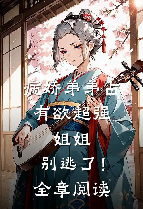 病娇弟弟占有欲超强姐姐,别逃了!全章阅读