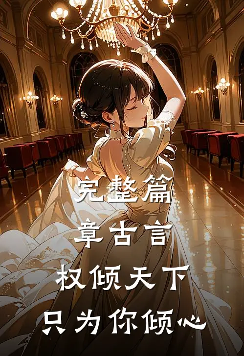 完整篇章古言：权倾天下，只为你倾心
