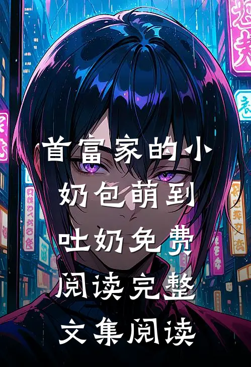 首富家的小奶包萌到吐奶免费阅读完整文集阅读