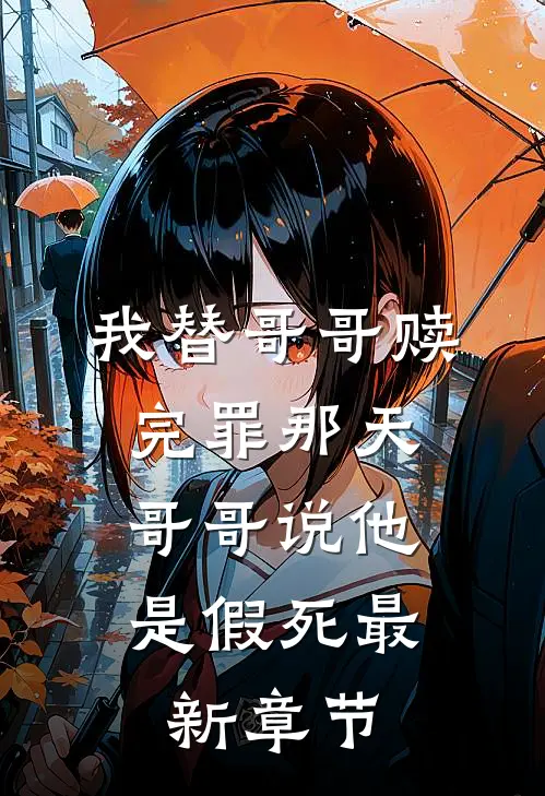 我替哥哥赎完罪那天，哥哥说他是假死最新章节