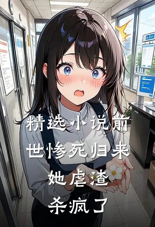 精选小说前世惨死归来，她虐渣杀疯了