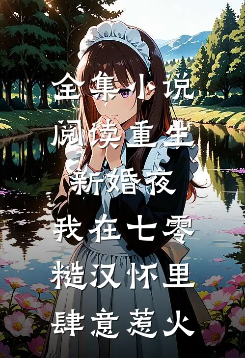 全集小说阅读重生新婚夜，我在七零糙汉怀里肆意惹火