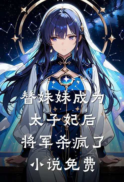 替妹妹成为太子妃后,将军杀疯了免费