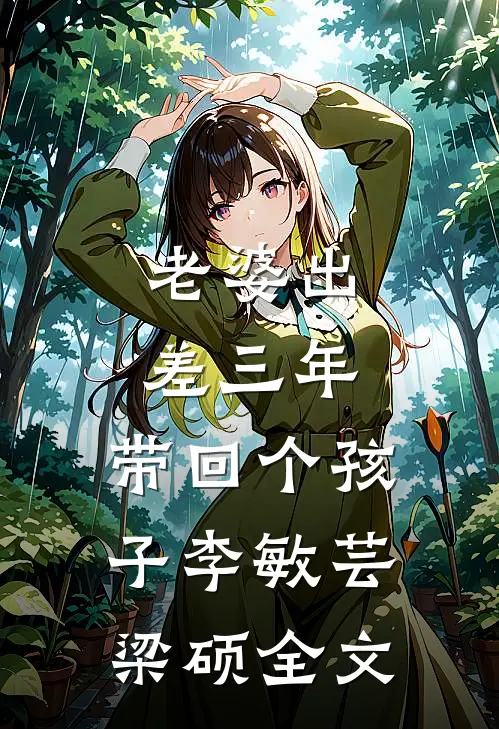 老婆出差三年，带回个孩子李敏芸梁硕全文