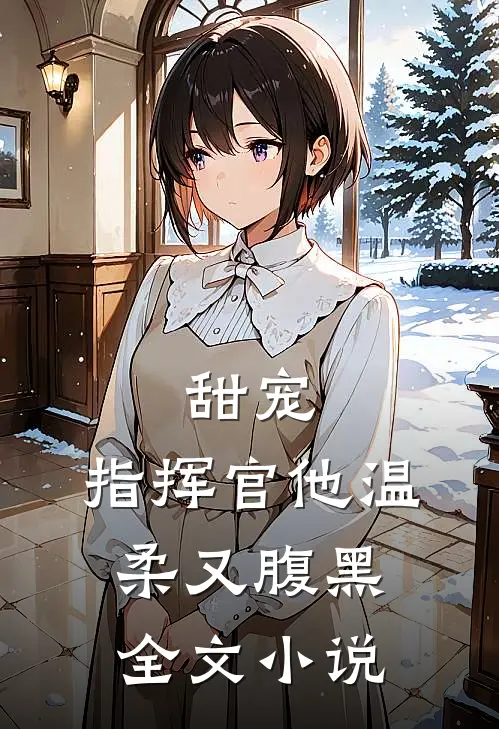 甜宠：指挥官他温柔又腹黑全文小说