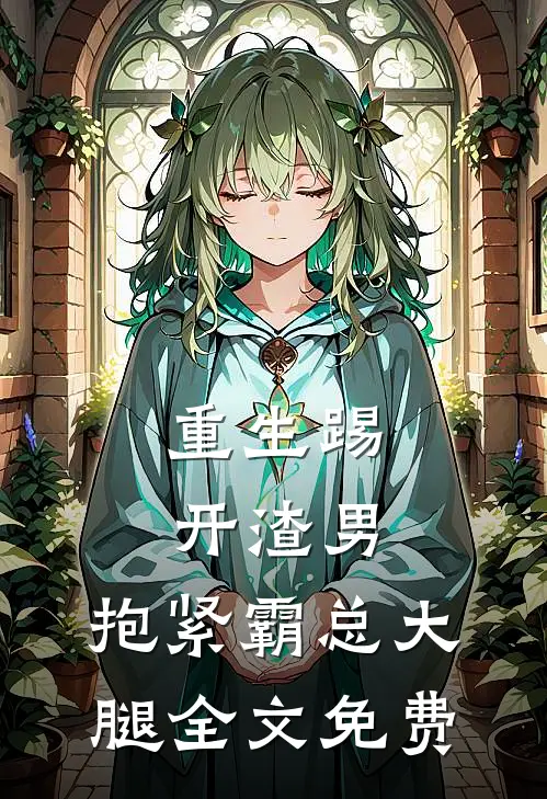 重生踢开渣男,抱紧霸总大腿全文免费
