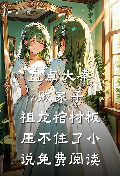 盘点大秦败家子，祖龙棺材板压不住了小说免费阅读