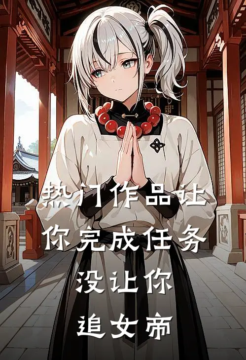 热门作品让你完成任务,没让你追女帝的