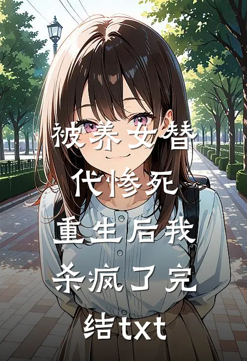 被养女替代惨死，重生后我杀疯了完结txt