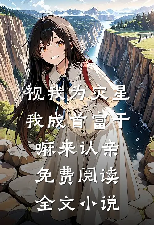 视我为灾星,我成首富干嘛来认亲免费阅读全文小说