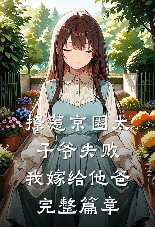 撩惹京圈太子爷失败，我嫁给他爸完整篇章