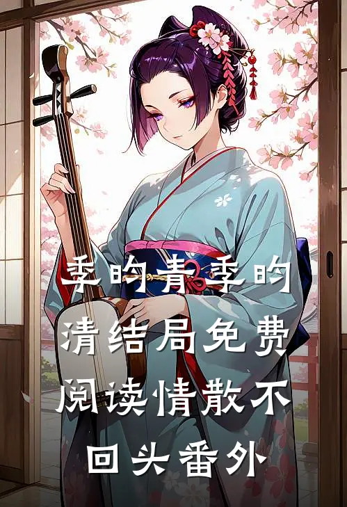 季昀青季昀清结局免费阅读情散不回头番外