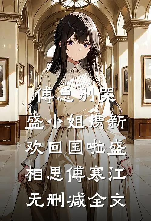 傅总别哭，盛小姐携新欢回国啦盛相思傅寒江无删减全文
