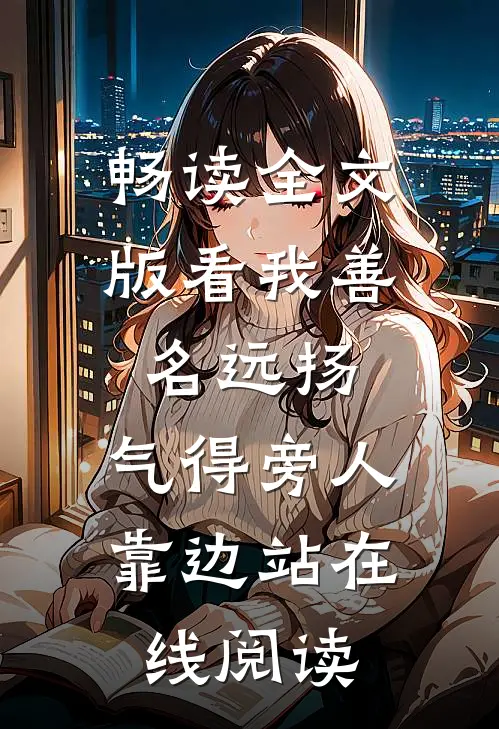 畅读全文版看我善名远扬,气得旁人靠边站在线阅读