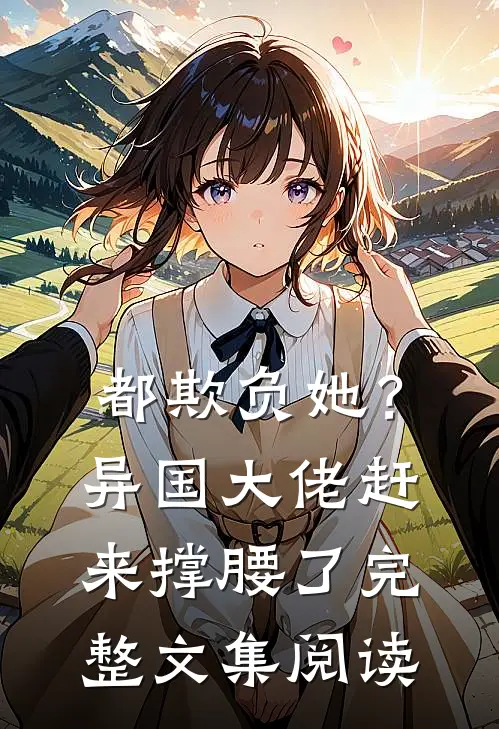 都欺负她?异国大佬赶来撑腰了完整文集阅读免费