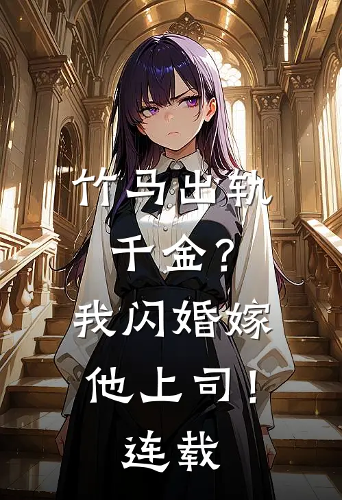 竹马出轨千金?我闪婚嫁他上司!连载