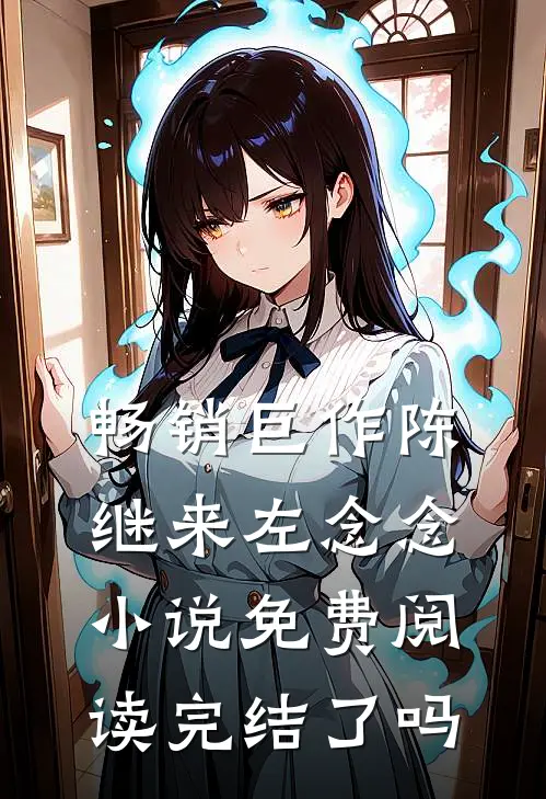 畅销巨作陈继来左念念小说免费阅读完结了吗