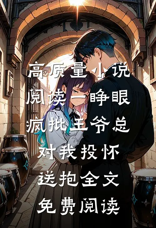 高质量小说阅读一睁眼,疯批王爷总对我投怀送抱全文免费阅读