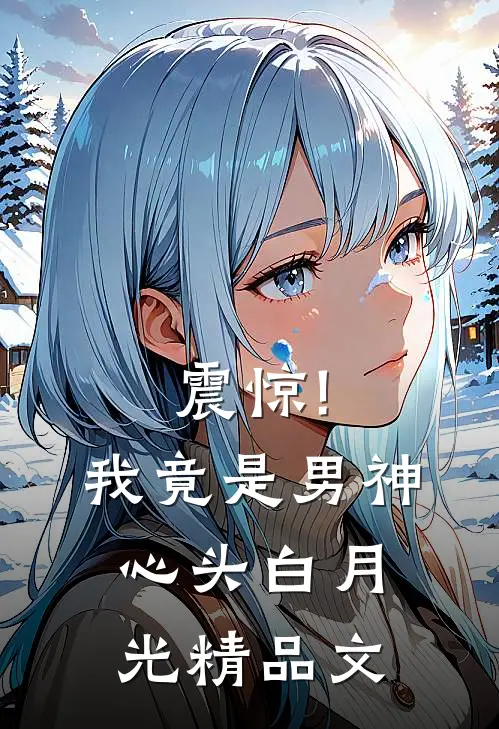 震惊!我竟是男神心头白月光精品文