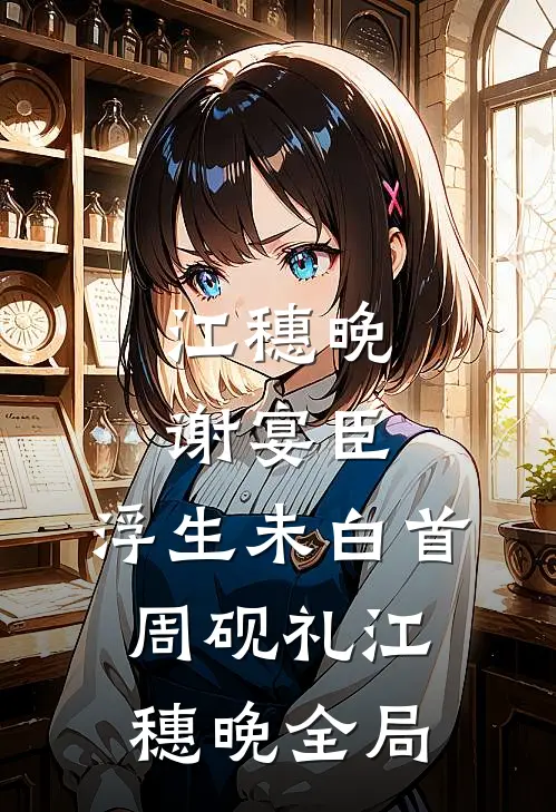 江穗晚谢宴臣:浮生未白首 周砚礼江穗晚全局