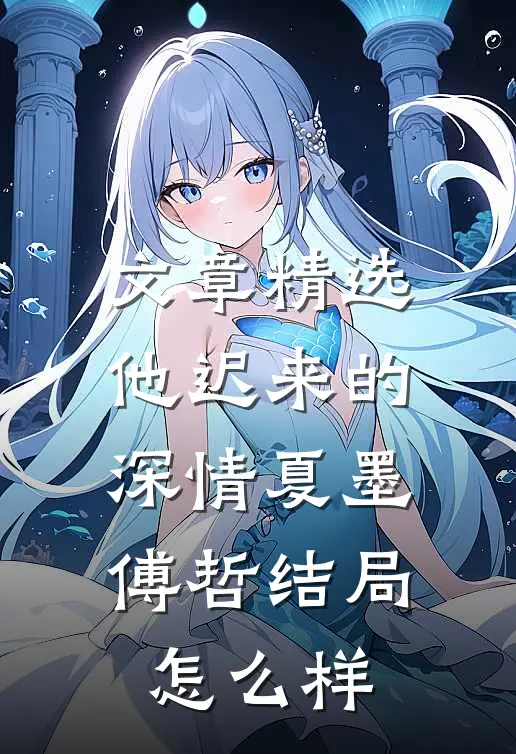 文章精选他迟来的深情夏墨傅哲结局怎么样