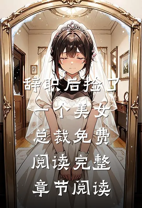 辞职后捡了一个美女总裁免费阅读完整章节阅读