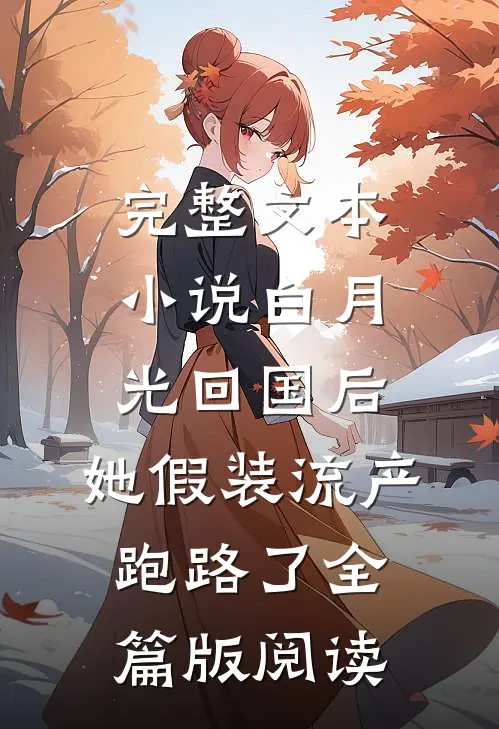 完整文本小说白月光回国后，她假装流产跑路了全篇版阅读