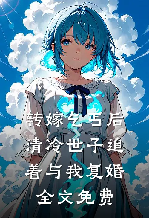 转嫁乞丐后，清冷世子追着与我复婚全文免费