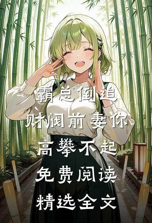 霸总倒追:财阀前妻你高攀不起免费阅读精选全文