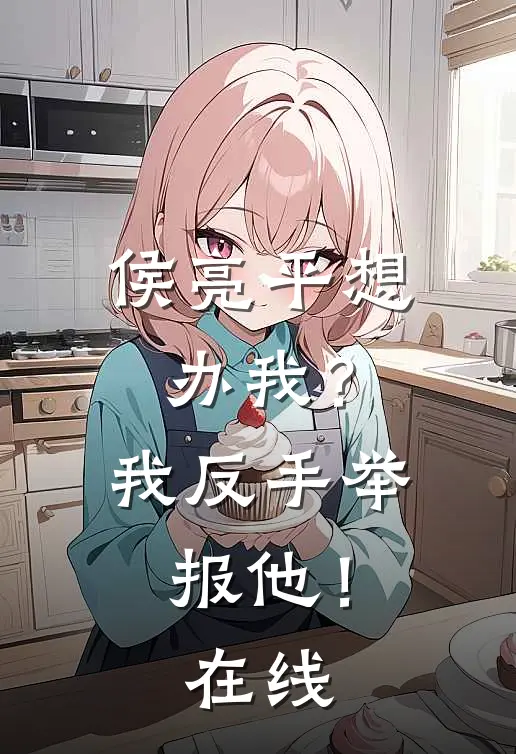 侯亮平想办我?我反手举报他!在线