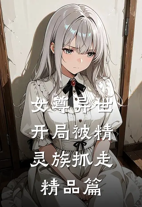女尊异世,开局被精灵族抓走精品篇漫画