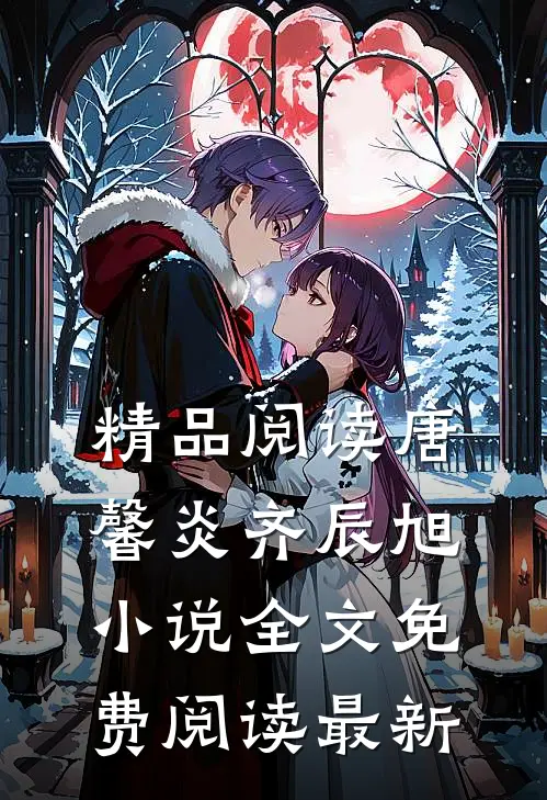 精品阅读唐馨炎齐辰旭小说全文免费阅读最新