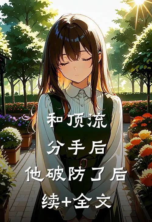 和顶流分手后，他破防了后续+全文