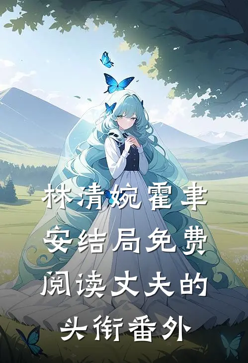 林清婉霍聿安结局免费阅读丈夫的头衔番外