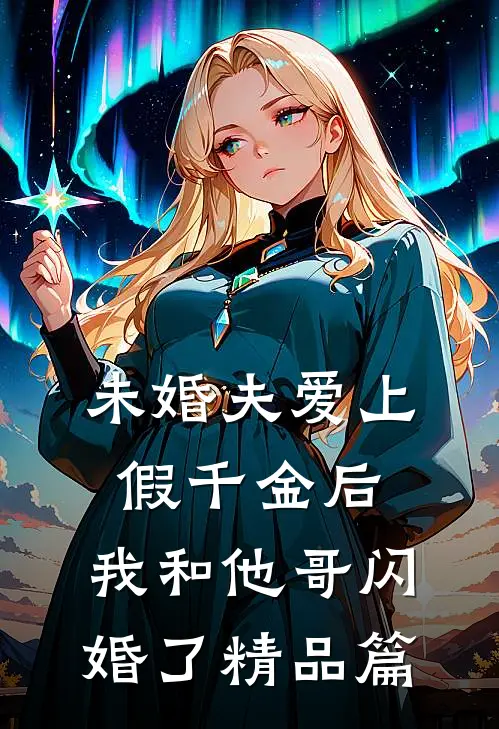 未婚夫爱上假千金后,我和他哥闪婚了精品篇在线阅读