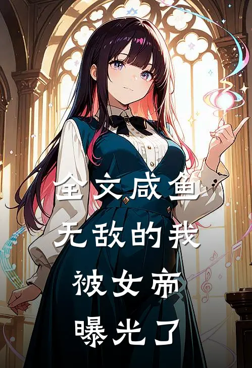 全文咸鱼无敌的我,被女帝曝光了
