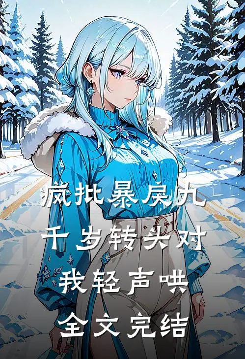 疯批暴戾九千岁转头对我轻声哄全文完结