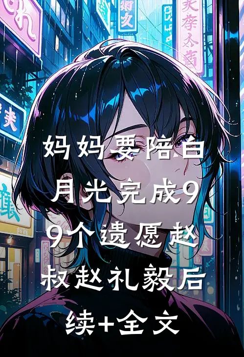 妈妈要陪白月光完成99个遗愿赵叔赵礼毅后续+全文