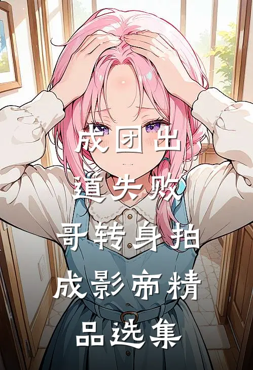 成团出道失败,哥转身拍成影帝精品选集